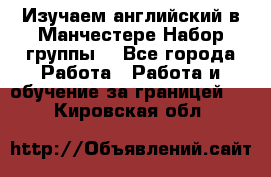 Изучаем английский в Манчестере.Набор группы. - Все города Работа » Работа и обучение за границей   . Кировская обл.